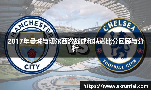2017年曼城与切尔西激战成和精彩比分回顾与分析